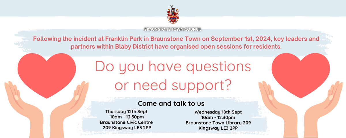 Following the incident at Franklin Park in Braunstone Town on September 1st, 2024, key leaders and partners within Blaby District have organised open sessions for residents. - Click here for more information