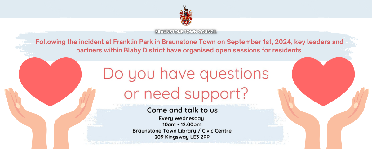 Following the incident at Franklin Park in Braunstone Town on September 1st, 2024, key leaders and partners within Blaby District have organised open sessions for residents. - Click here for more information